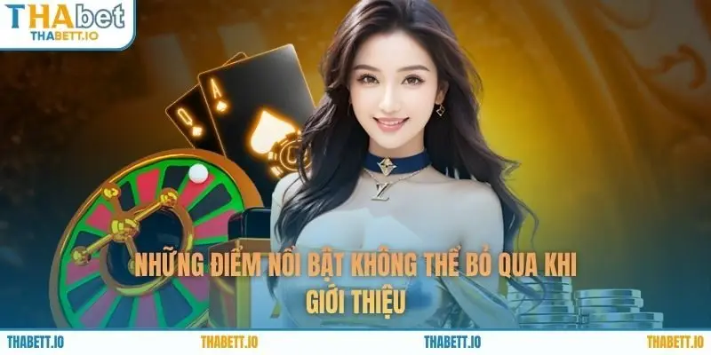 Những điểm nổi bật không thể bỏ qua khi giới thiệu